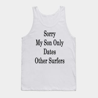 Sorry My Son Only Dates Other Surfers Tank Top